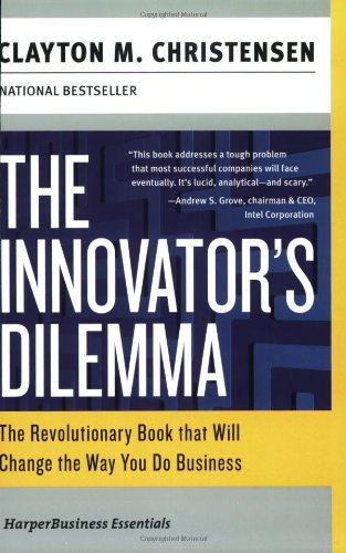 The Innovator’s Dilemma: The Revolutionary Book that Will Change the Way You Do Business